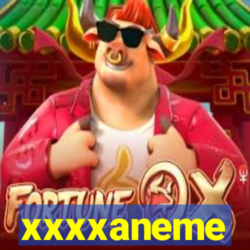 xxxxaneme