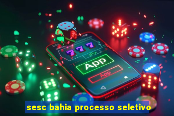 sesc bahia processo seletivo