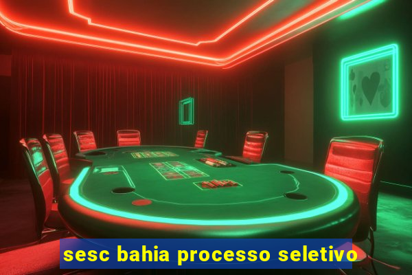 sesc bahia processo seletivo