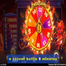 e soccer battle 8 minutos