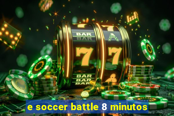 e soccer battle 8 minutos