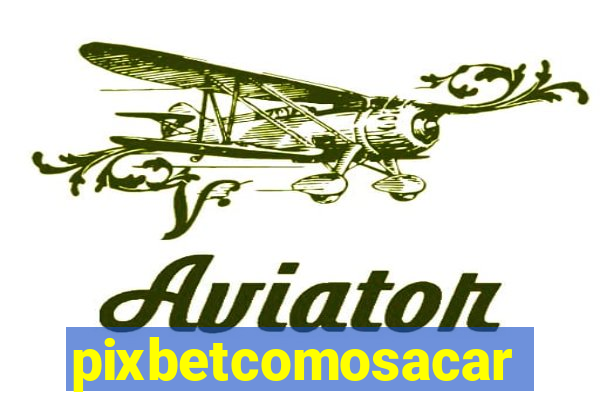 pixbetcomosacar