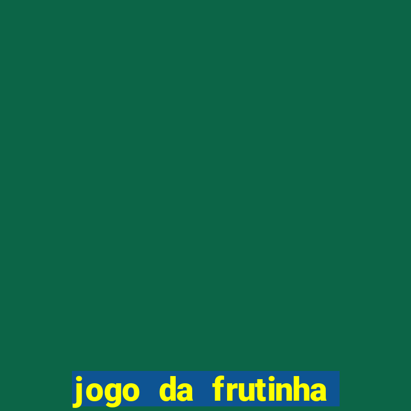 jogo da frutinha para ganhar dinheiro