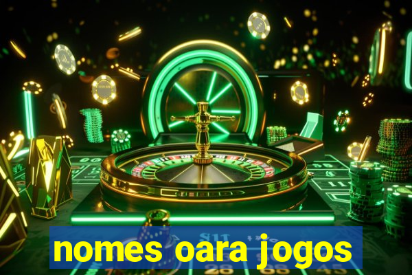 nomes oara jogos