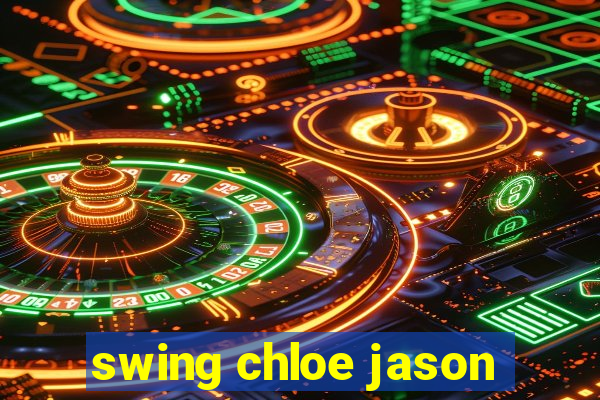 swing chloe jason