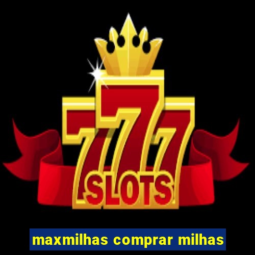 maxmilhas comprar milhas