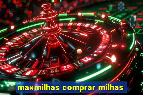 maxmilhas comprar milhas