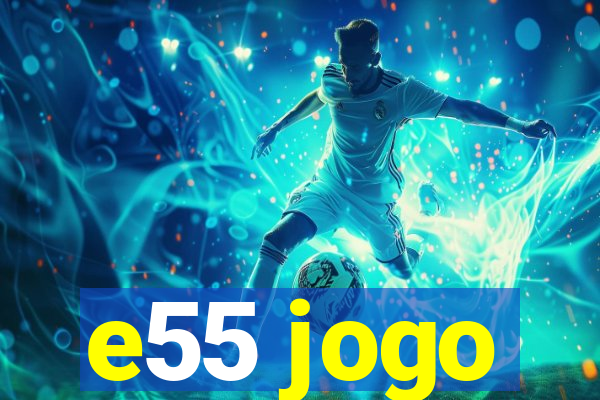 e55 jogo