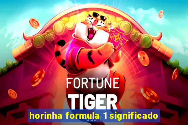 horinha formula 1 significado