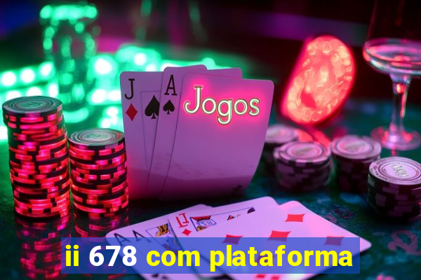 ii 678 com plataforma