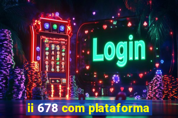 ii 678 com plataforma