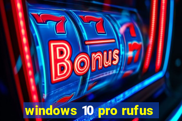 windows 10 pro rufus