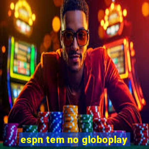 espn tem no globoplay