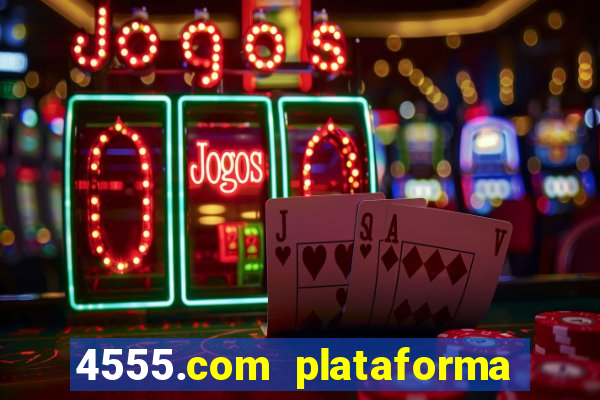 4555.com plataforma de jogos