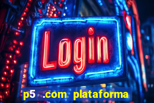 p5 .com plataforma de jogos