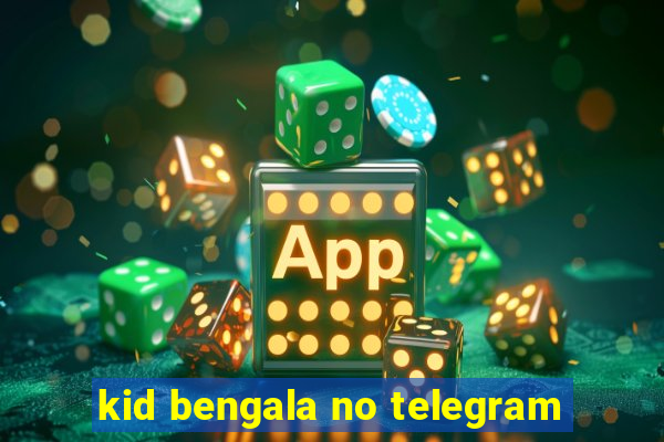 kid bengala no telegram