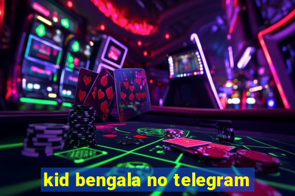 kid bengala no telegram