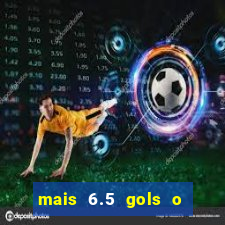 mais 6.5 gols o que significa