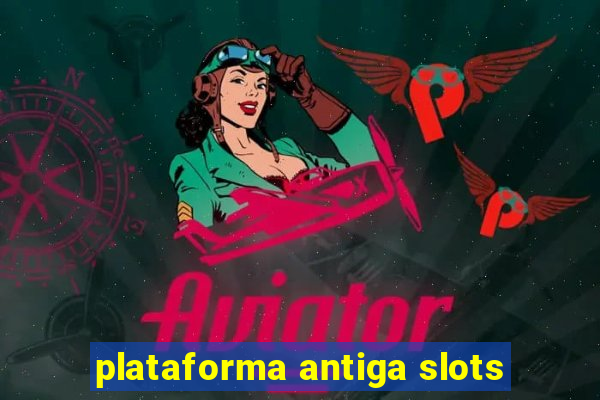 plataforma antiga slots