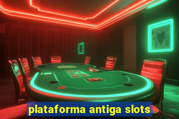 plataforma antiga slots