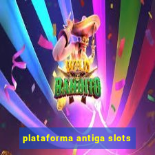 plataforma antiga slots