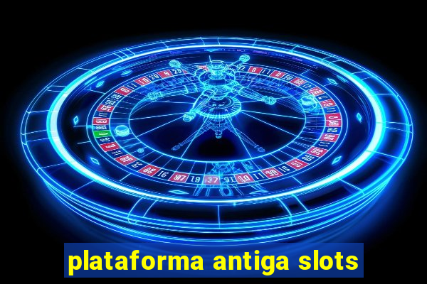 plataforma antiga slots