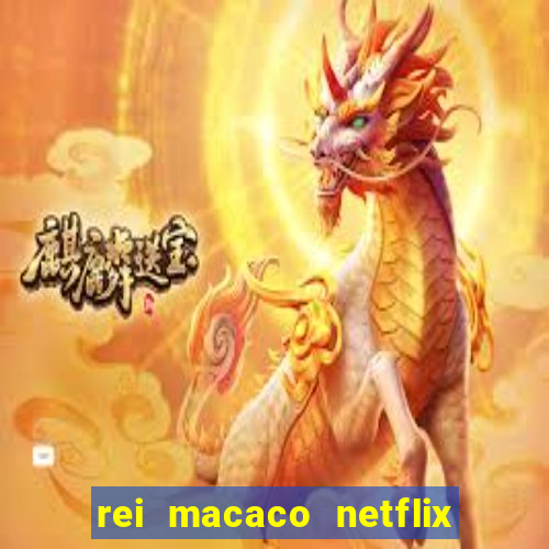 rei macaco netflix 3 temporada