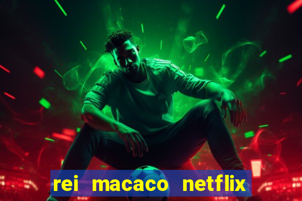 rei macaco netflix 3 temporada