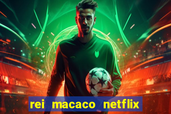 rei macaco netflix 3 temporada