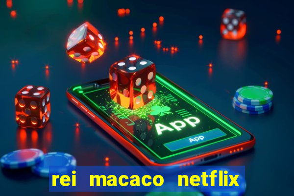 rei macaco netflix 3 temporada