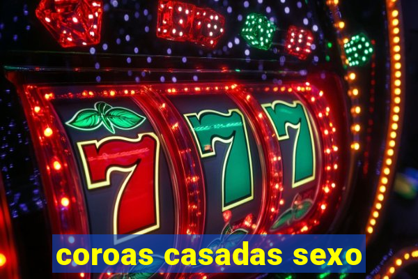 coroas casadas sexo