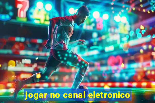 jogar no canal eletronico