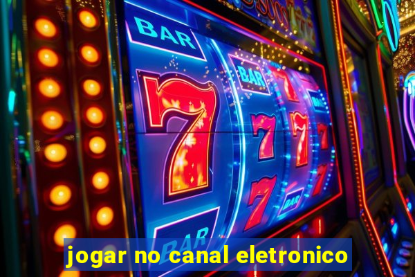 jogar no canal eletronico