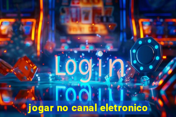 jogar no canal eletronico