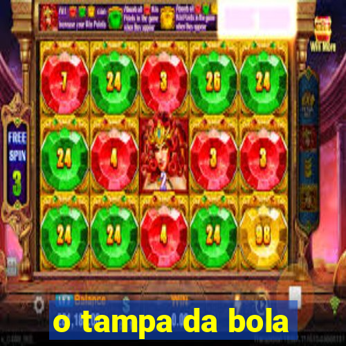 o tampa da bola