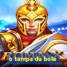 o tampa da bola