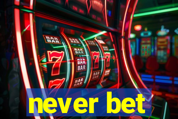 never bet