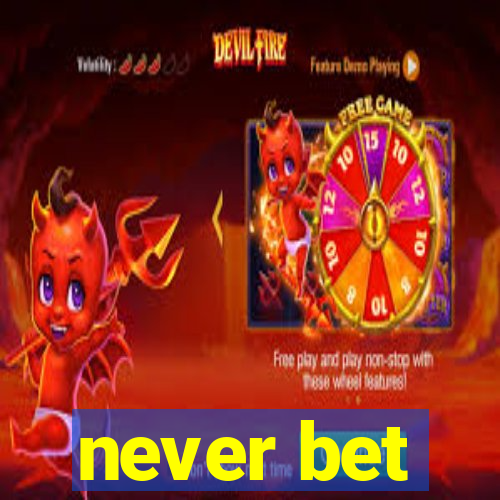 never bet