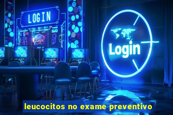 leucocitos no exame preventivo