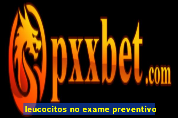 leucocitos no exame preventivo