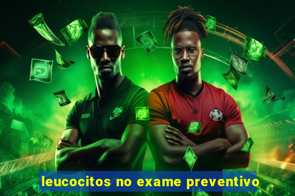 leucocitos no exame preventivo