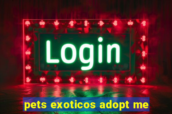 pets exoticos adopt me