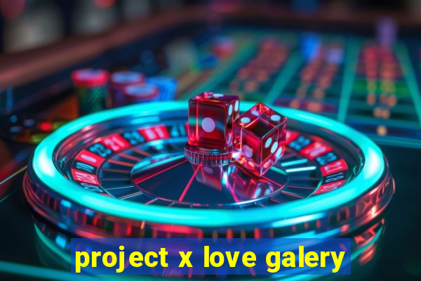 project x love galery