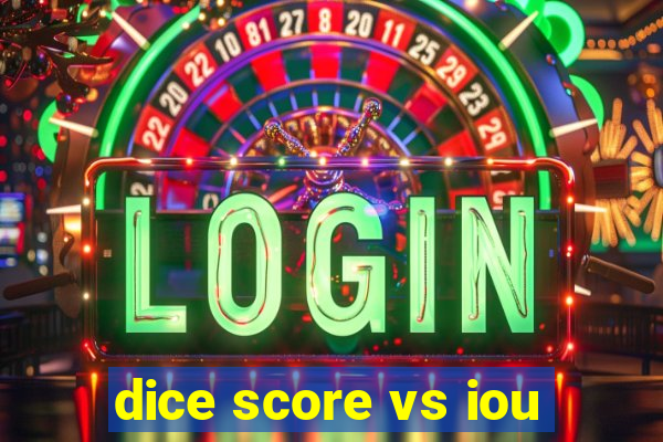 dice score vs iou