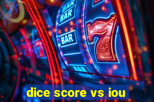 dice score vs iou