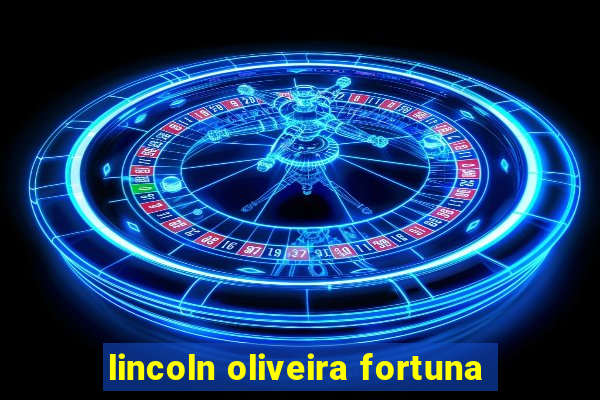 lincoln oliveira fortuna