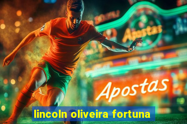 lincoln oliveira fortuna