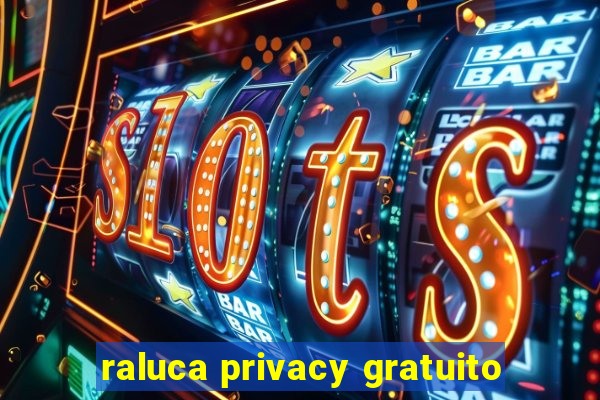 raluca privacy gratuito