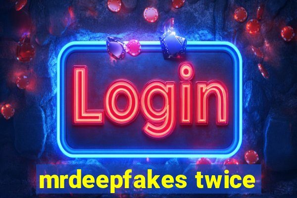 mrdeepfakes twice