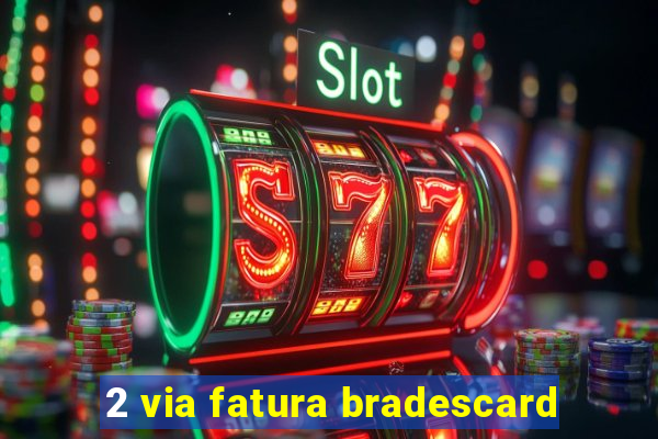 2 via fatura bradescard